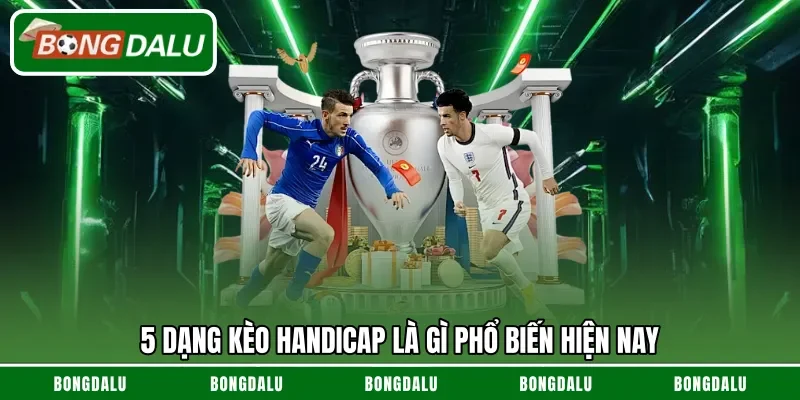 5 dạng kèo Handicap là gì phổ biến hiện nay