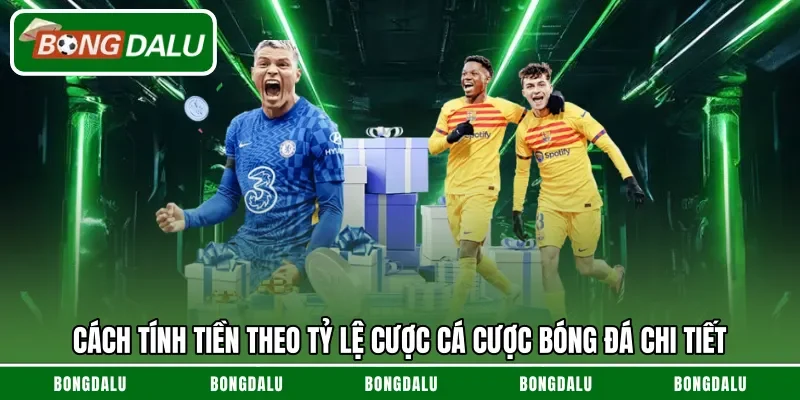 Cách tính tiền theo tỷ lệ cược cá cược bóng đá chi tiết