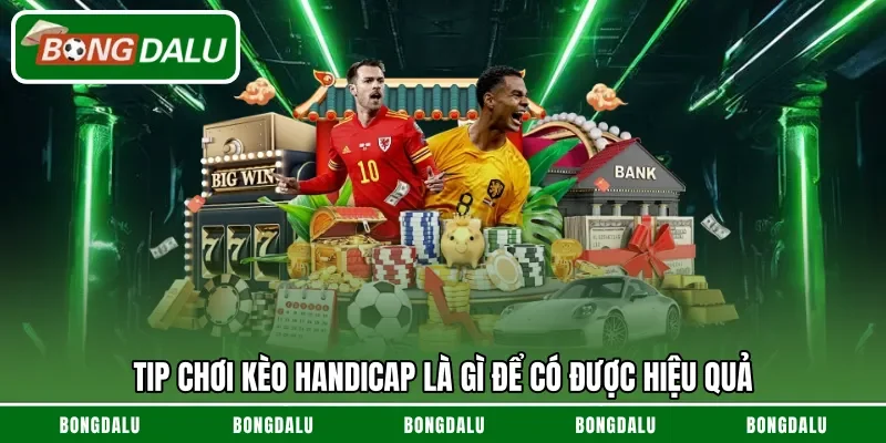 Tip chơi kèo Handicap là gì để có được hiệu quả